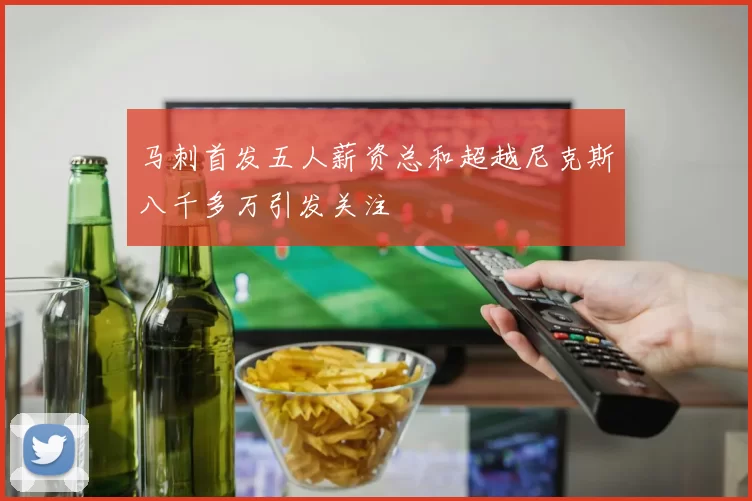 马刺首发五人薪资总和超越尼克斯八千多万引发关注